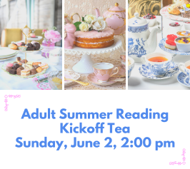 Pictures of candies, cakes, tea cups, and tea pots. Text: Adult Summer Reading Kickoff Tea. Sunday, June 2, 2:00 pm